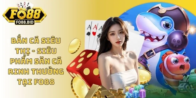 Bắn Cá Siêu Thị - Siêu Phẩm Săn Cá Rinh Thưởng Tại FO88 4 Bắn Cá Siêu Thị - Siêu Phẩm Săn Cá Rinh Thưởng Tại FO88