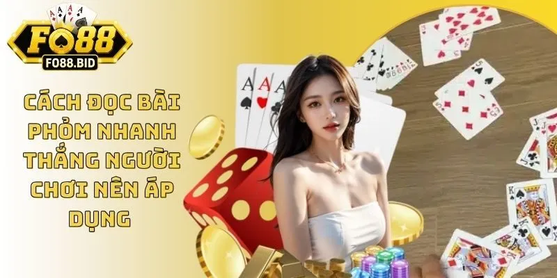 Cách Đọc Bài Phỏm Nhanh Thắng Người Chơi Nên Áp Dụng
