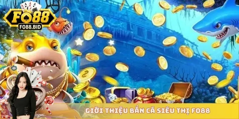Giới thiệu bắn cá siêu thị FO88