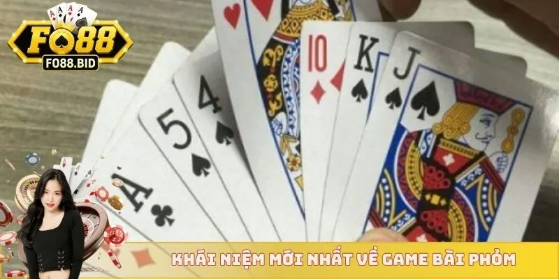 Khái niệm mới nhất về game bài phỏm 