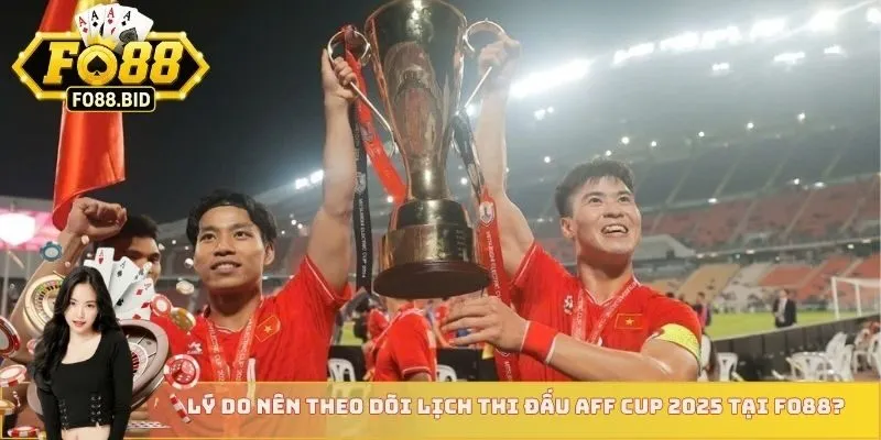 Lý do nên theo dõi lịch thi đấu AFF Cup 2025 tại FO88?
