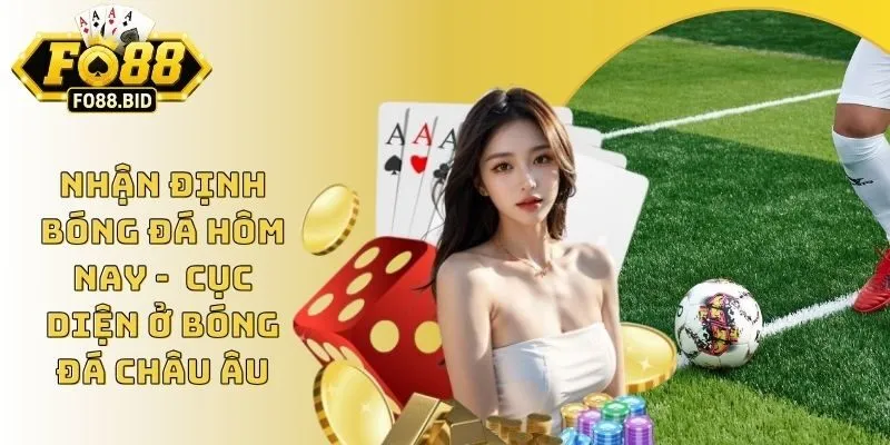 Nhận Định Bóng Đá Hôm Nay - Cục Diện Ở Bóng Đá Châu Âu