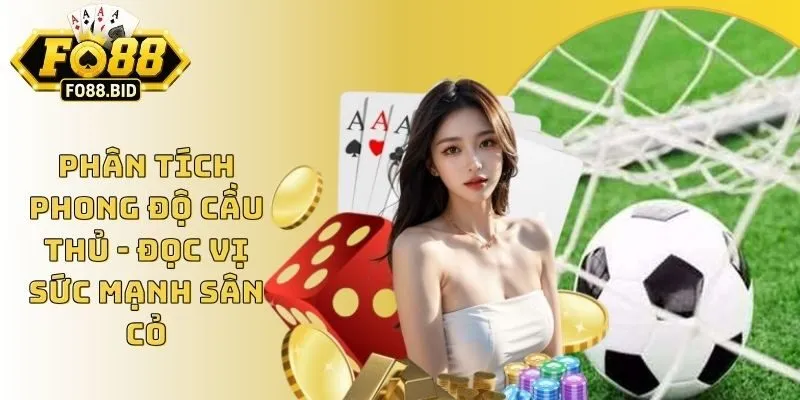 Phân Tích Phong Độ Cầu Thủ - Đọc Vị Sức Mạnh Sân Cỏ