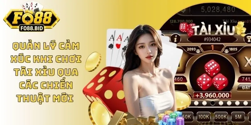 Quản Lý Cảm Xúc Khi Chơi Tài Xỉu Qua Các Chiến Thuật Mới